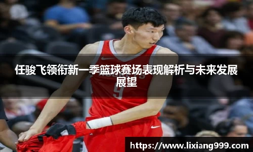 任骏飞领衔新一季篮球赛场表现解析与未来发展展望